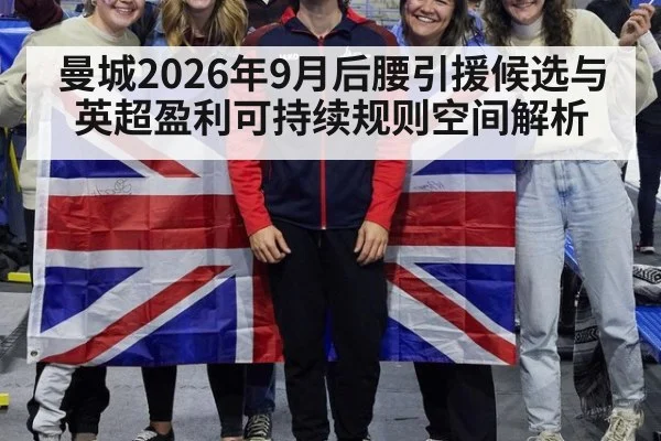 曼城2026年9月后腰引援候选与英超盈利可持续规则空间解析