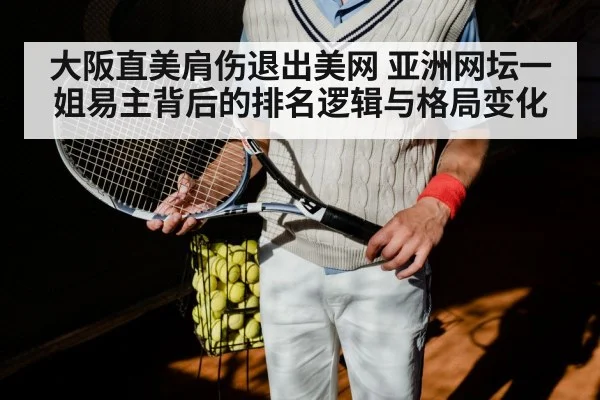 大阪直美肩伤退出美网 亚洲网坛一姐易主背后的排名逻辑与格局变化