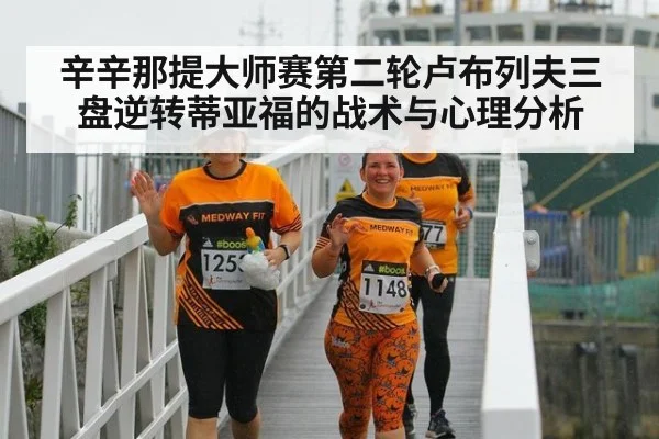 辛辛那提大师赛第二轮卢布列夫三盘逆转蒂亚福的战术与心理分析