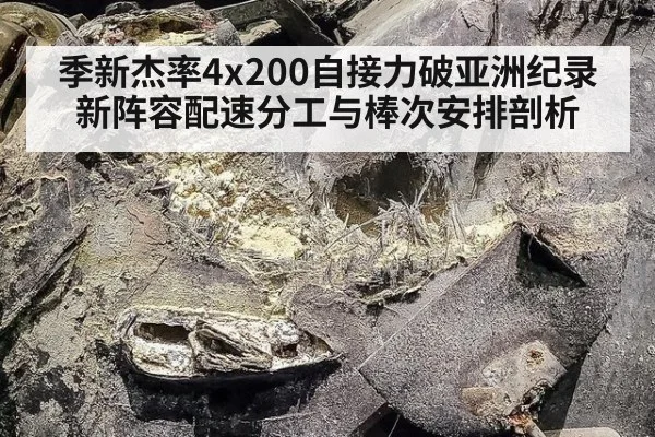 季新杰率4x200自接力破亚洲纪录 新阵容配速分工与棒次安排剖析